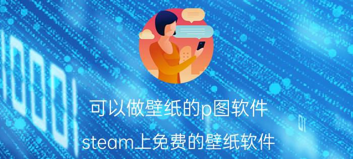 可以做壁纸的p图软件 steam上免费的壁纸软件？